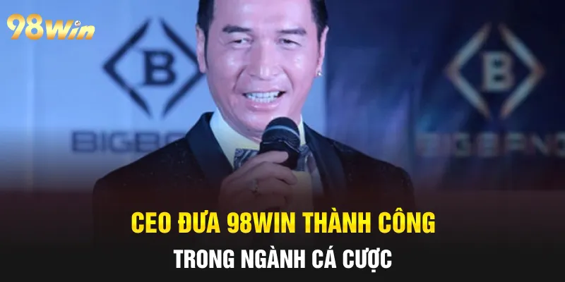CEO đưa 98win thành công trong ngành cá cược
