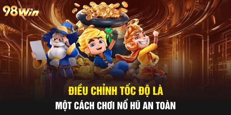 CÁCH CHƠI NỔ HŨ THẮNG NGAY TỪ LƯỢT QUAY ĐẦU TIÊN CÙNG 98WIN 5 Điều chỉnh tốc độ là một cách chơi nổ hũ an toàn