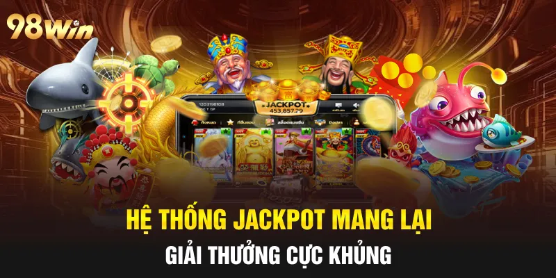 Hệ thống Jackpot mang lại giải thưởng cực khủng