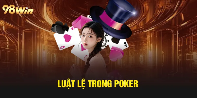 POKER - SÂN CHƠI CỦA NHỮNG TAY BÀI THỰC THỤ TẠI 98WIN 6 Luật lệ trong Poker