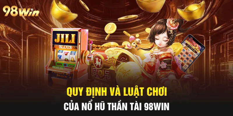 Quy định và luật chơi của nổ hũ thần tài 98win 