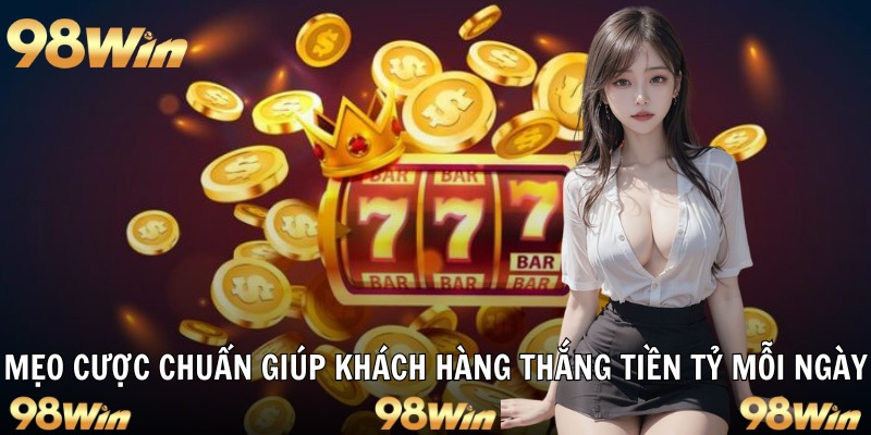 NỔ HŨ 777 - JACKPOT KHỦNG CHỜ ĐÓN HỘI VIÊN 98WIN KHÁM PHÁ 7 Mẹo cược chuẩn giúp khách hàng thắng tiền tỷ mỗi ngày