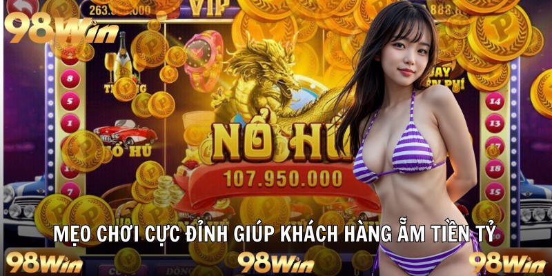 Mẹo chơi cực đỉnh giúp khách hàng ẵm tiền tỷ